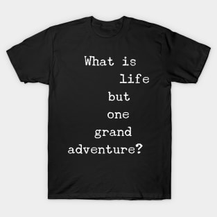 What is Life But One Great Adventure T-Shirt